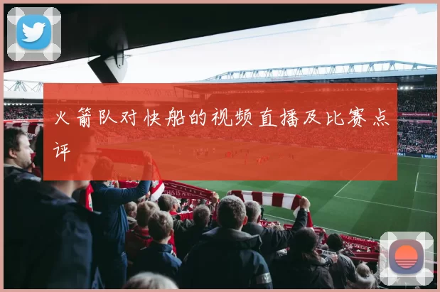 火箭队对快船的视频直播及比赛点评